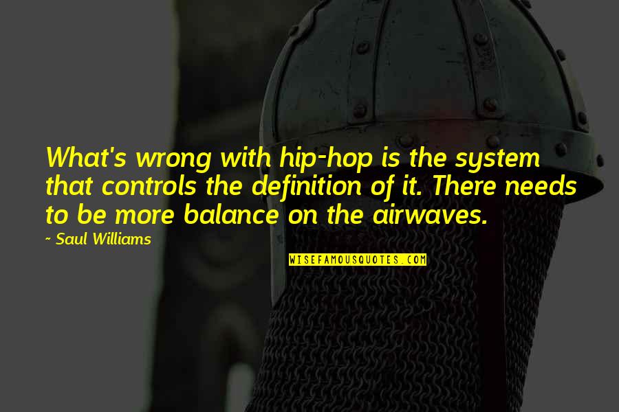 Balance What Is It Quotes By Saul Williams: What's wrong with hip-hop is the system that