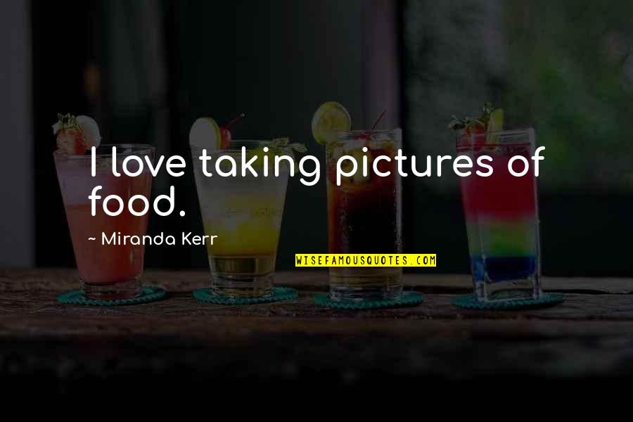 Balance Your Heart And Mind Quotes By Miranda Kerr: I love taking pictures of food.