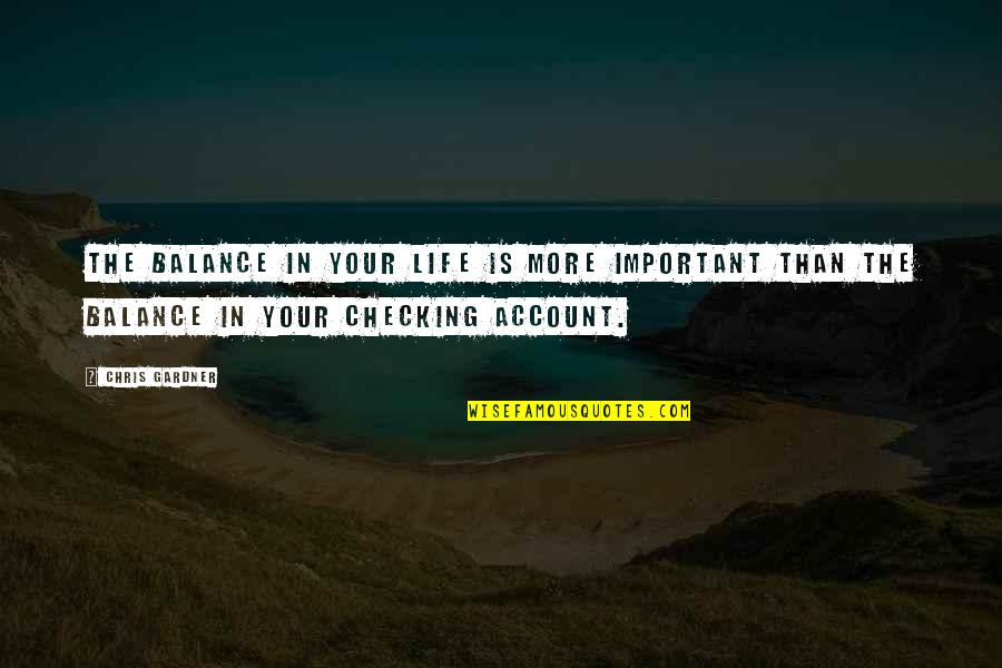 Balance Your Life Quotes By Chris Gardner: The balance in your life is more important