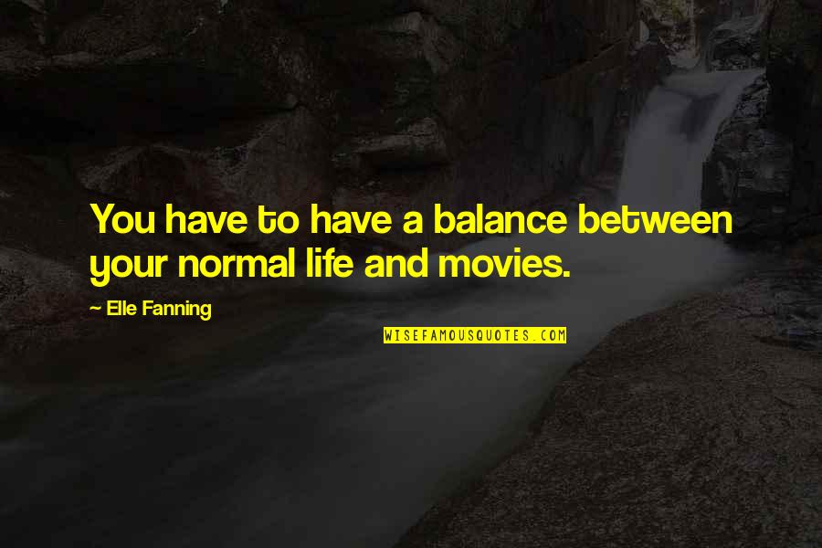Balance Your Life Quotes By Elle Fanning: You have to have a balance between your