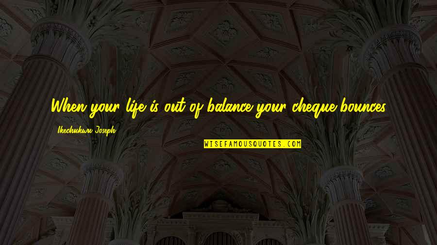 Balance Your Life Quotes By Ikechukwu Joseph: When your life is out of balance your