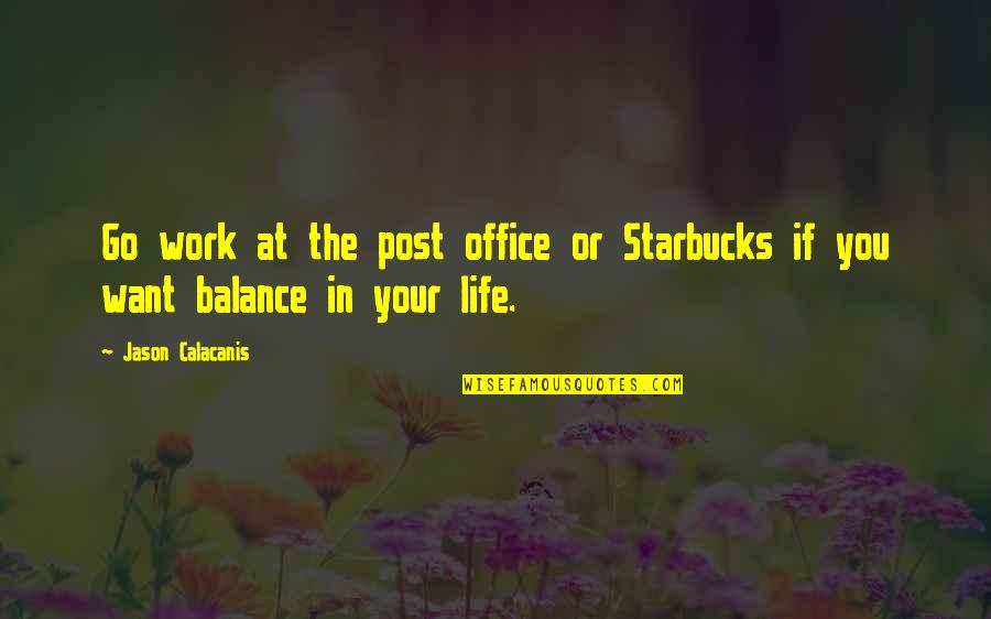 Balance Your Life Quotes By Jason Calacanis: Go work at the post office or Starbucks