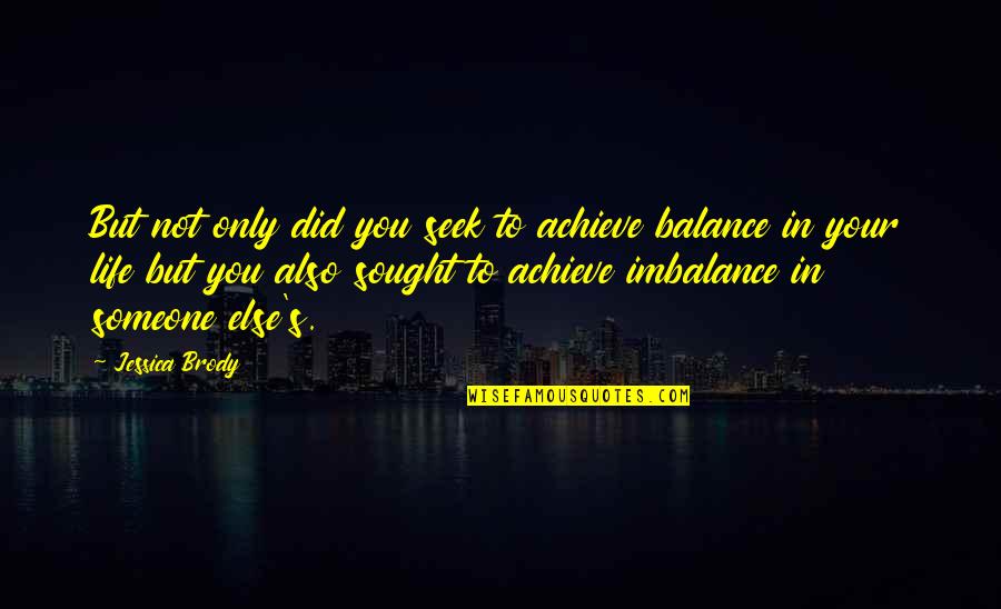 Balance Your Life Quotes By Jessica Brody: But not only did you seek to achieve