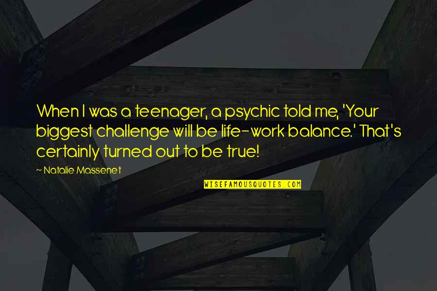 Balance Your Life Quotes By Natalie Massenet: When I was a teenager, a psychic told
