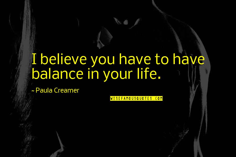Balance Your Life Quotes By Paula Creamer: I believe you have to have balance in