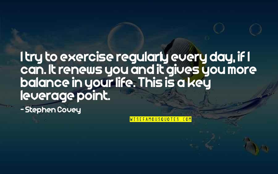 Balance Your Life Quotes By Stephen Covey: I try to exercise regularly every day, if