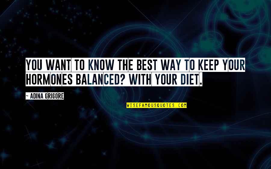 Balanced Diet Quotes By Adina Grigore: You want to know the best way to