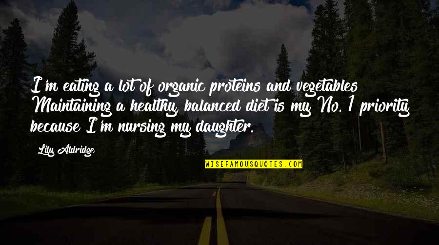 Balanced Diet Quotes By Lily Aldridge: I'm eating a lot of organic proteins and