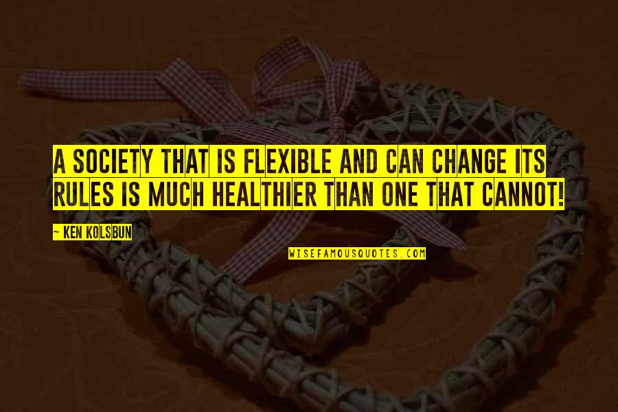 Balanced Diets Quotes By Ken Kolsbun: A society that is flexible and can change