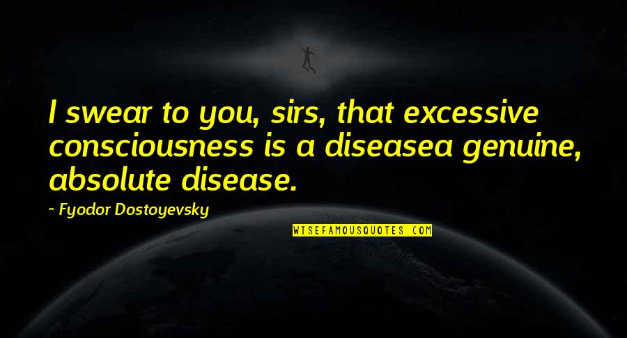 Balanced Eating Quotes By Fyodor Dostoyevsky: I swear to you, sirs, that excessive consciousness Balanced Eating Quotes By Fyodor Dostoyevsky: I swear to you, sirs, that excessive consciousness
