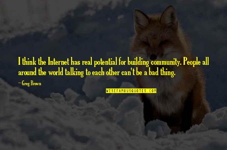 Balanced Eating Quotes By Greg Brown: I think the Internet has real potential for Balanced Eating Quotes By Greg Brown: I think the Internet has real potential for