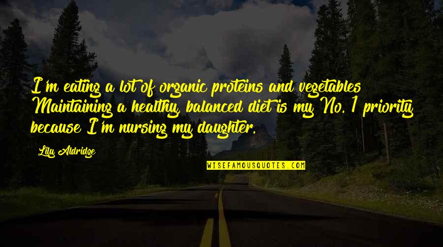 Balanced Eating Quotes By Lily Aldridge: I'm eating a lot of organic proteins and Balanced Eating Quotes By Lily Aldridge: I'm eating a lot of organic proteins and