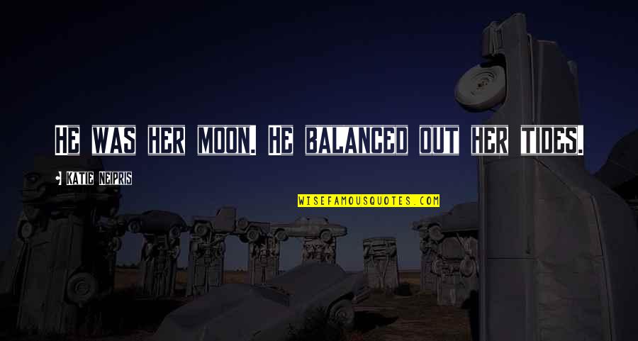Balanced Friendship Quotes By Katie Neipris: He was her moon. He balanced out her