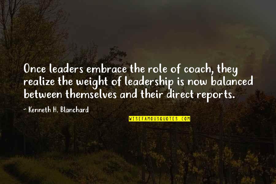 Balanced Leadership Quotes By Kenneth H. Blanchard: Once leaders embrace the role of coach, they