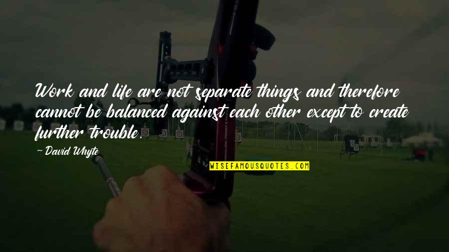 Balanced Life And Work Quotes By David Whyte: Work and life are not separate things and