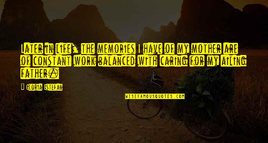 Balanced Life And Work Quotes By Gloria Estefan: Later in life, the memories I have of