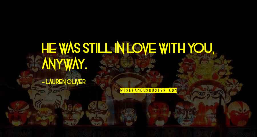 Balanced Life And Work Quotes By Lauren Oliver: He was still in love with you, anyway.