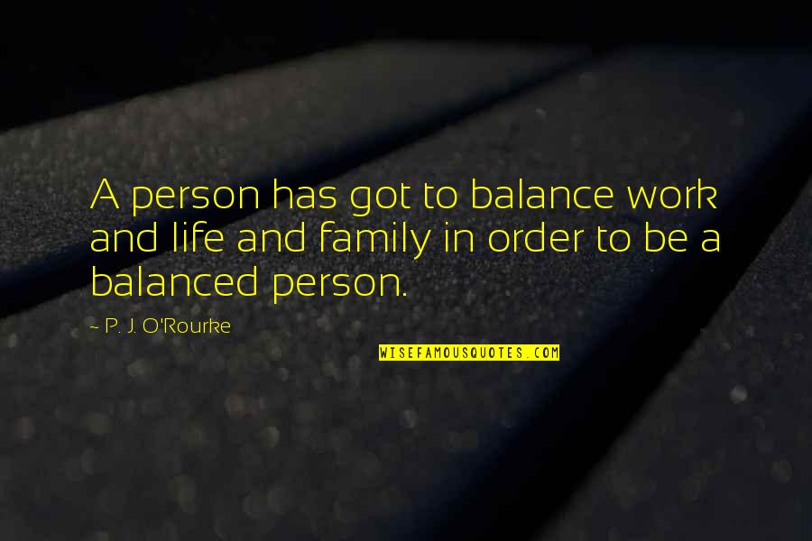 Balanced Life And Work Quotes By P. J. O'Rourke: A person has got to balance work and
