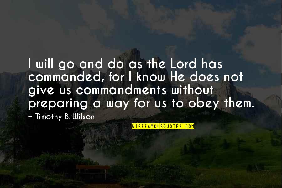 Balanced Life And Work Quotes By Timothy B. Wilson: I will go and do as the Lord