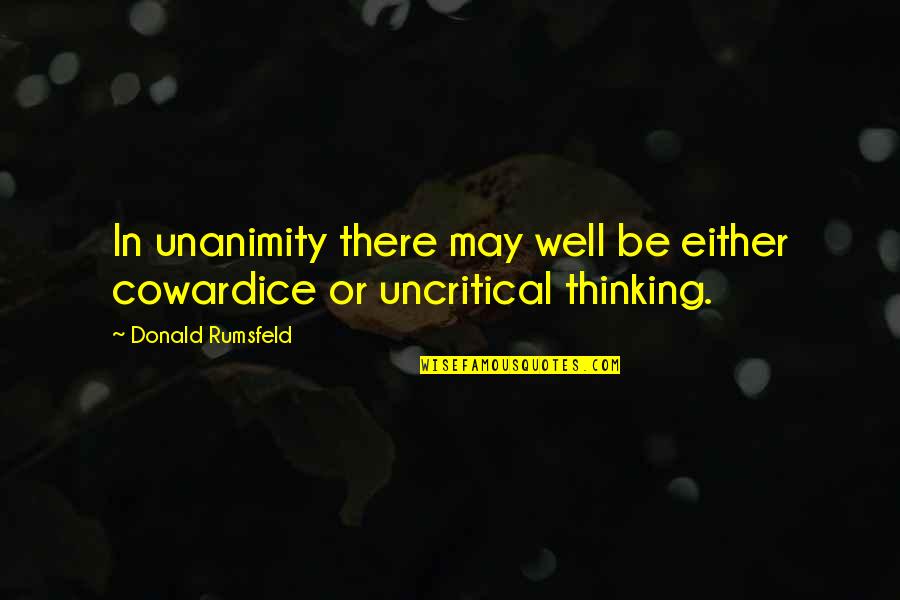 Balanced Living Quotes By Donald Rumsfeld: In unanimity there may well be either cowardice