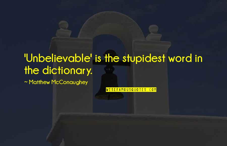 Balanced Meal Quotes By Matthew McConaughey: 'Unbelievable' is the stupidest word in the dictionary.