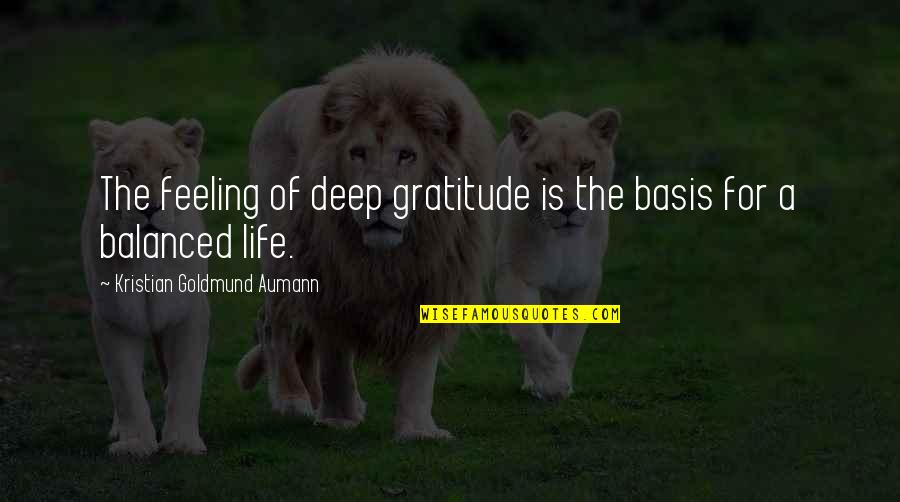 Balanced Quote Quotes By Kristian Goldmund Aumann: The feeling of deep gratitude is the basis