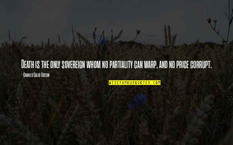 Balanced Work Life Quotes By Charles Caleb Colton: Death is the only sovereign whom no partiality