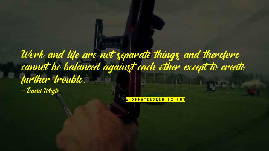 Balanced Work Life Quotes By David Whyte: Work and life are not separate things and