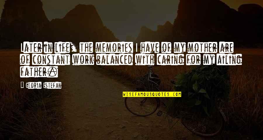 Balanced Work Life Quotes By Gloria Estefan: Later in life, the memories I have of