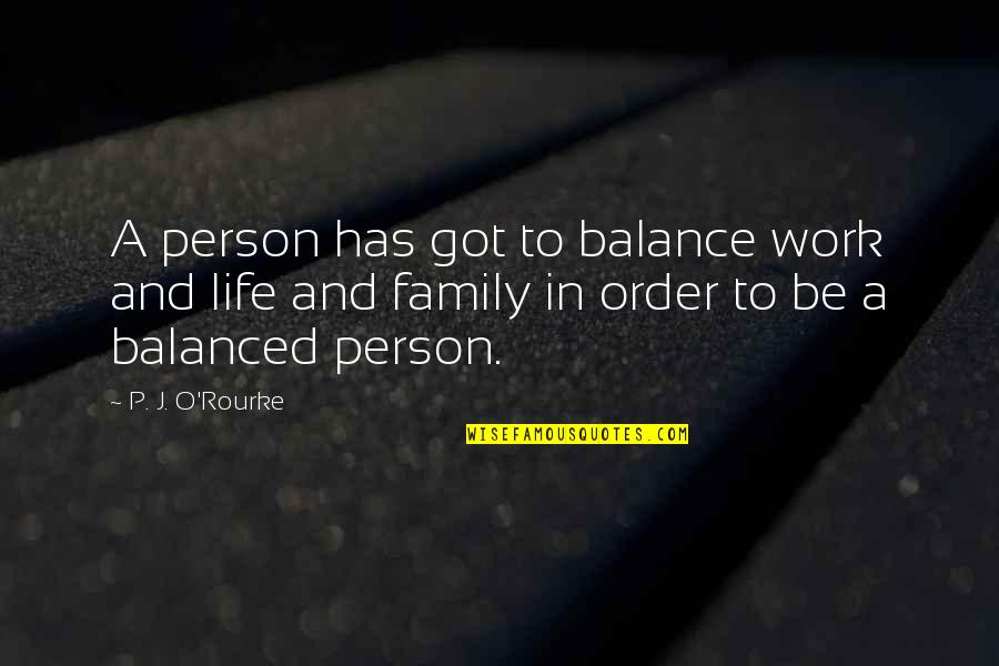 Balanced Work Life Quotes By P. J. O'Rourke: A person has got to balance work and