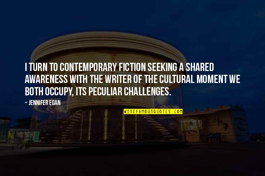 Balancement Escalier Quotes By Jennifer Egan: I turn to contemporary fiction seeking a shared Balancement Escalier Quotes By Jennifer Egan: I turn to contemporary fiction seeking a shared