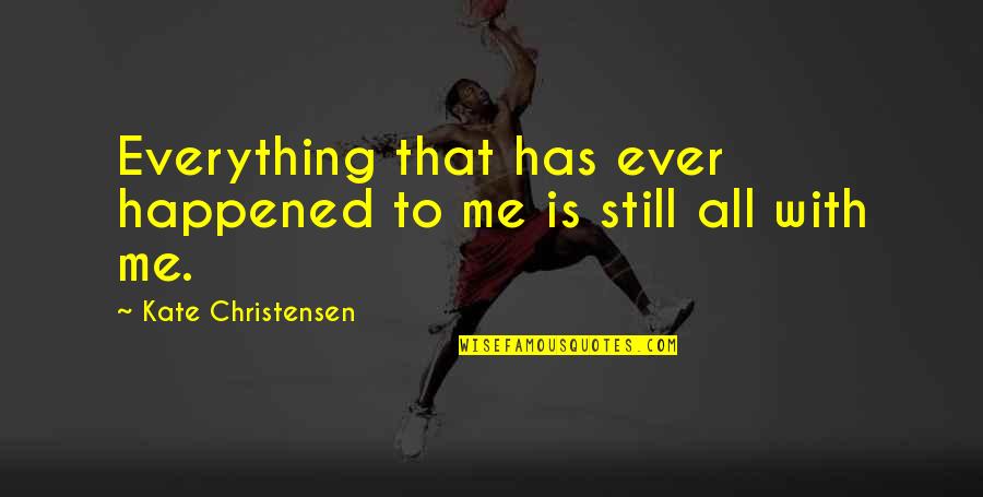 Balancement Escalier Quotes By Kate Christensen: Everything that has ever happened to me is Balancement Escalier Quotes By Kate Christensen: Everything that has ever happened to me is