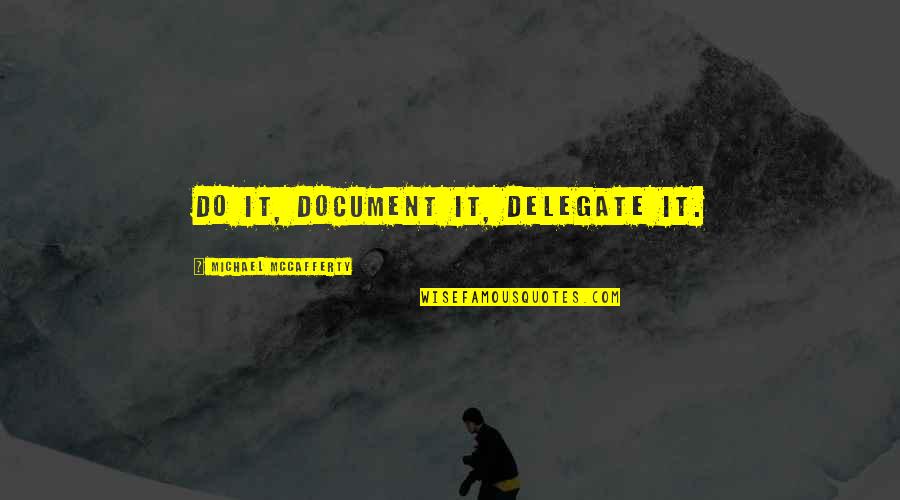 Balancentertainment Quotes By Michael McCafferty: Do it, document it, delegate it. Balancentertainment Quotes By Michael McCafferty: Do it, document it, delegate it.