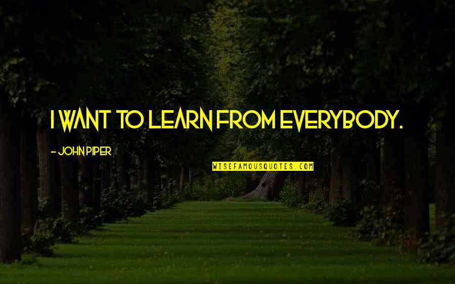 Balancer Coin Quotes By John Piper: I want to learn from everybody.