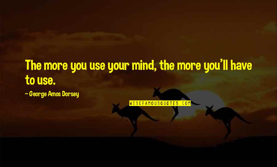Balancers Eye Quotes By George Amos Dorsey: The more you use your mind, the more