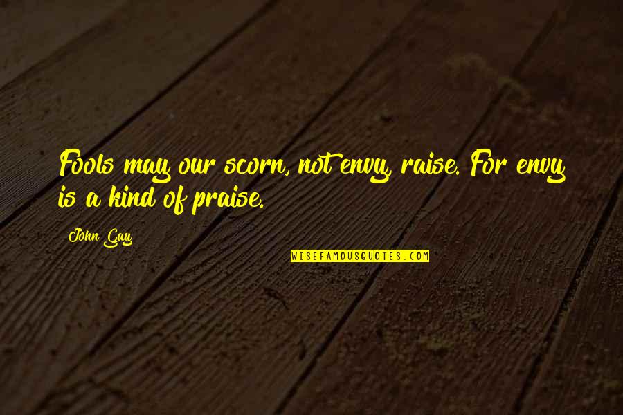 Balanchines Serenade Quotes By John Gay: Fools may our scorn, not envy, raise. For