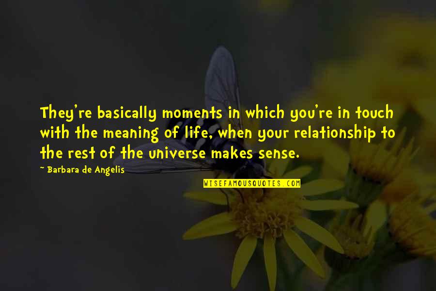 Balancing Chakras Quotes By Barbara De Angelis: They're basically moments in which you're in touch