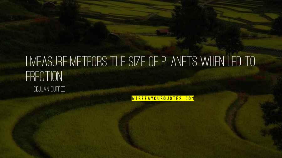 Balancing Data By Ros Quotes By DeJuan Cuffee: I measure meteors the size of planets when