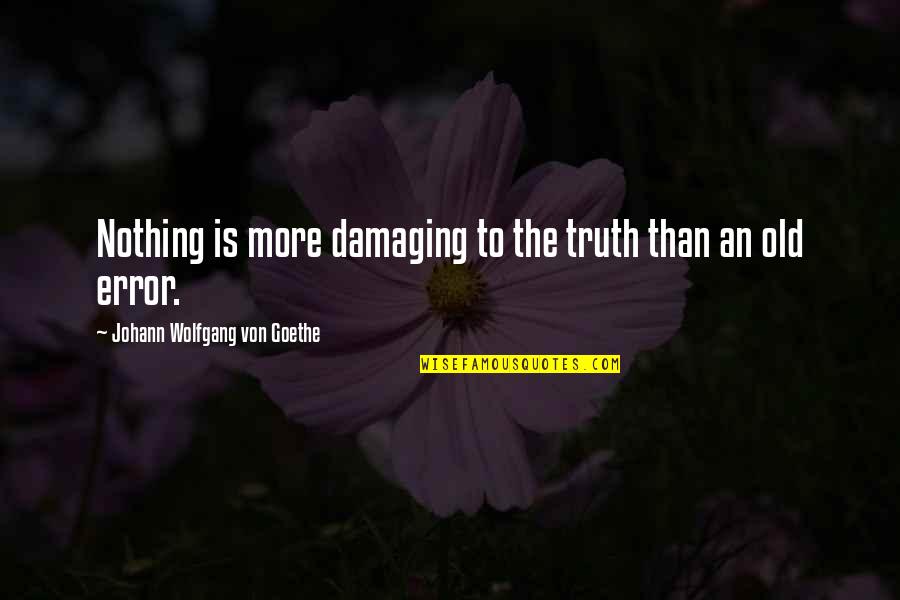 Balancing Data By Ros Quotes By Johann Wolfgang Von Goethe: Nothing is more damaging to the truth than