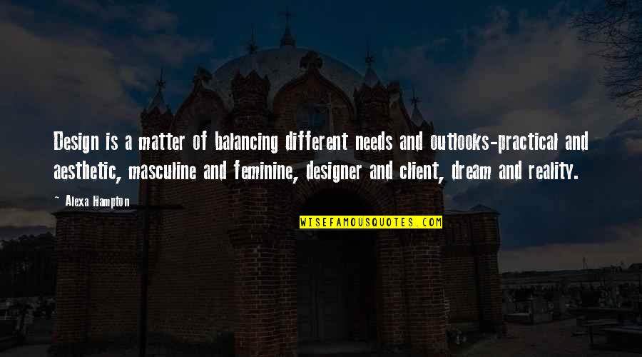 Balancing Each Other Quotes By Alexa Hampton: Design is a matter of balancing different needs