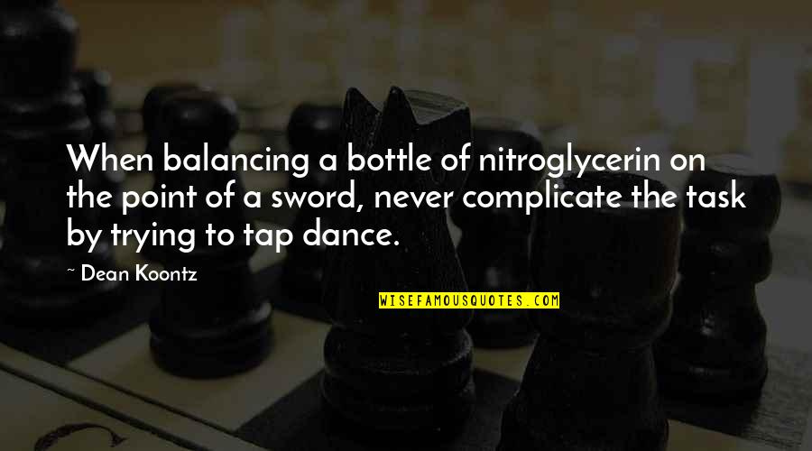 Balancing Each Other Quotes By Dean Koontz: When balancing a bottle of nitroglycerin on the