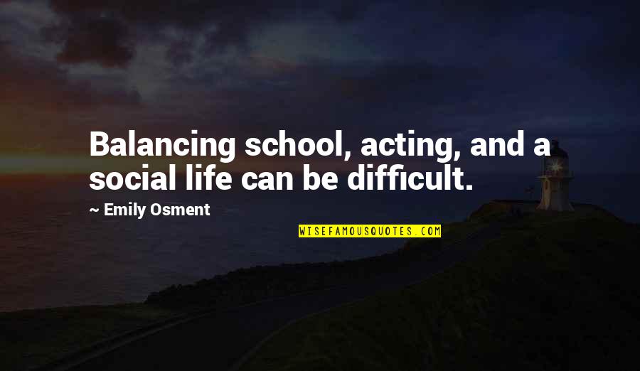 Balancing Each Other Quotes By Emily Osment: Balancing school, acting, and a social life can