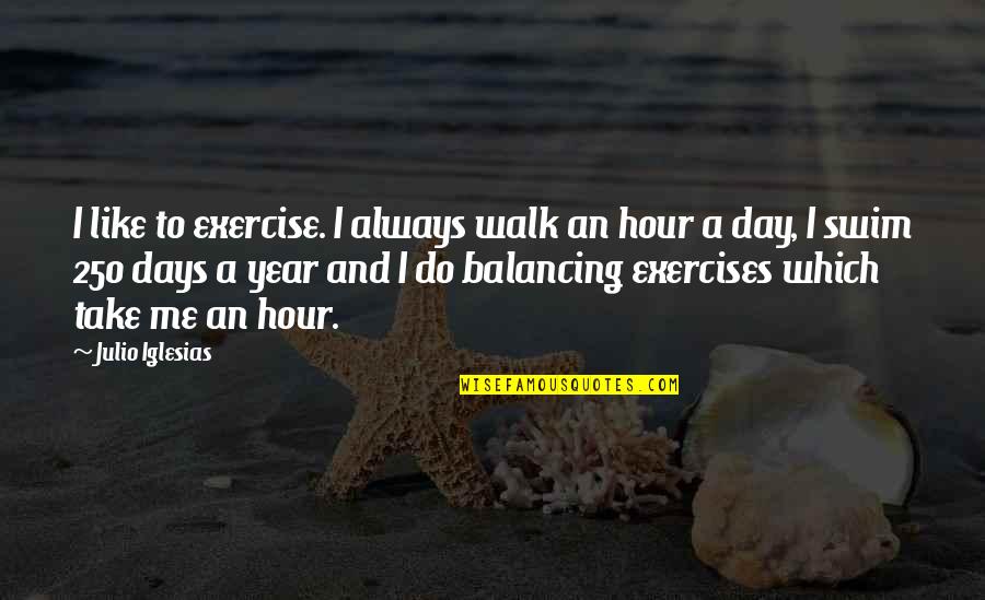 Balancing Each Other Quotes By Julio Iglesias: I like to exercise. I always walk an