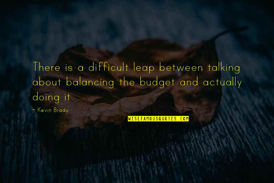 Balancing Each Other Quotes By Kevin Brady: There is a difficult leap between talking about