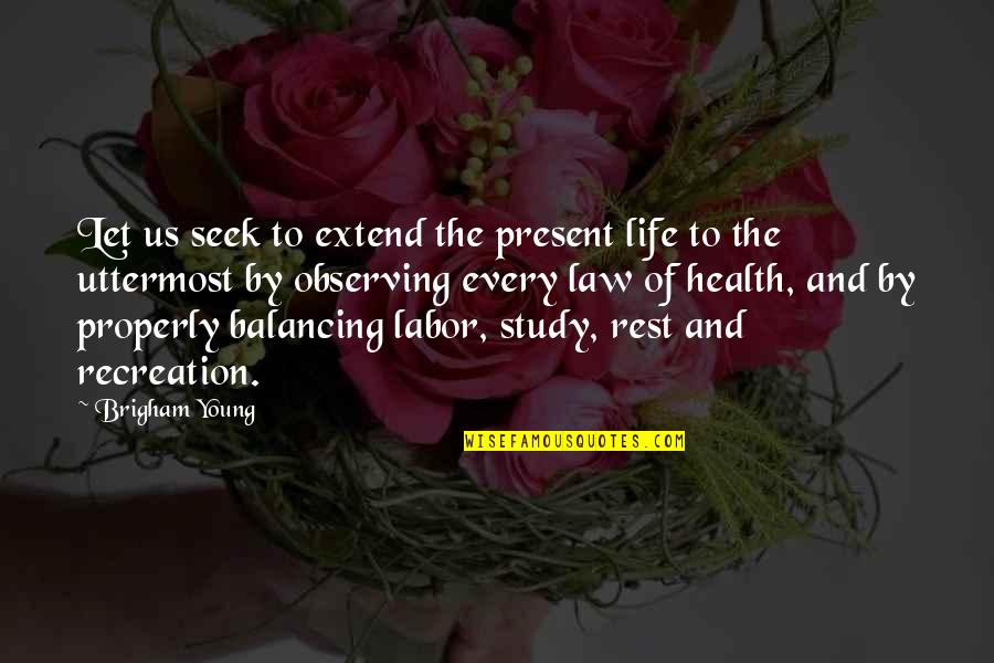 Balancing Life Quotes By Brigham Young: Let us seek to extend the present life
