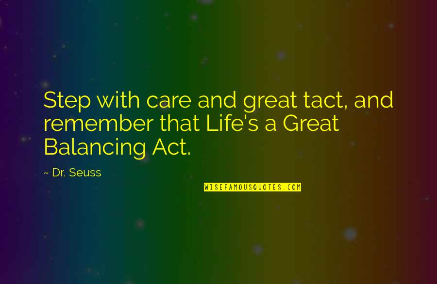 Balancing Life Quotes By Dr. Seuss: Step with care and great tact, and remember