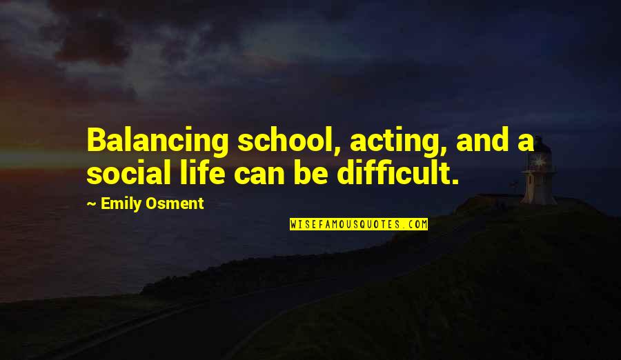 Balancing Life Quotes By Emily Osment: Balancing school, acting, and a social life can