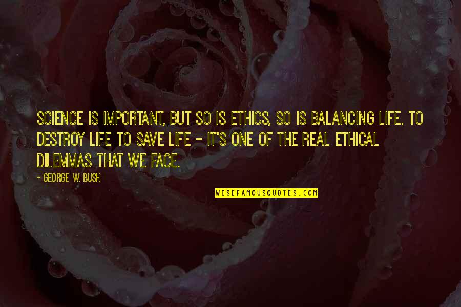 Balancing Life Quotes By George W. Bush: Science is important, but so is ethics, so
