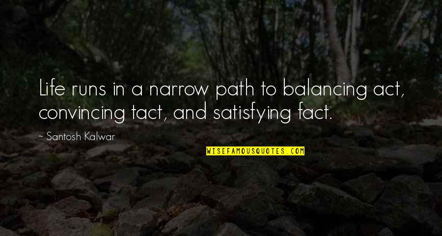 Balancing Life Quotes By Santosh Kalwar: Life runs in a narrow path to balancing