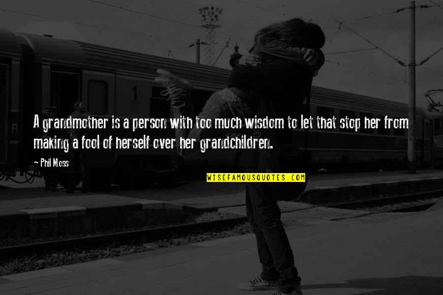 Balancing Personal And Professional Life Quotes By Phil Moss: A grandmother is a person with too much Balancing Personal And Professional Life Quotes By Phil Moss: A grandmother is a person with too much